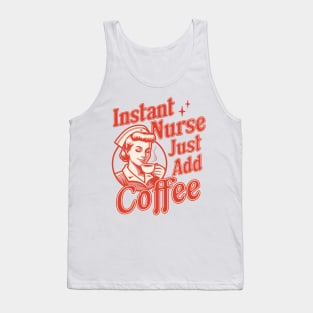 Instant Nurse Just Add Coffee - Funny Nurse Coffee Lover Tank Top